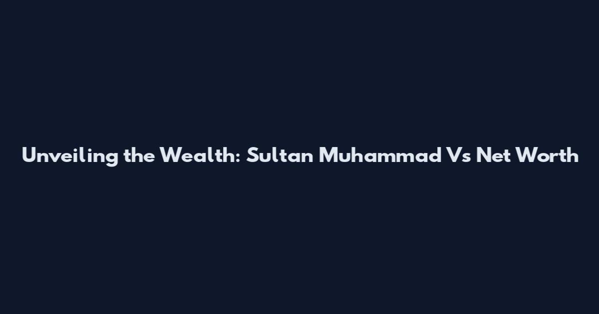 Unveiling the Wealth: Sultan Muhammad V's Net Worth