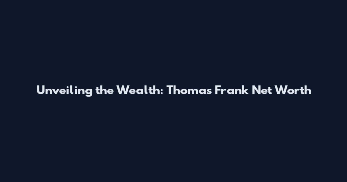 Unveiling the Wealth: Thomas Frank Net Worth