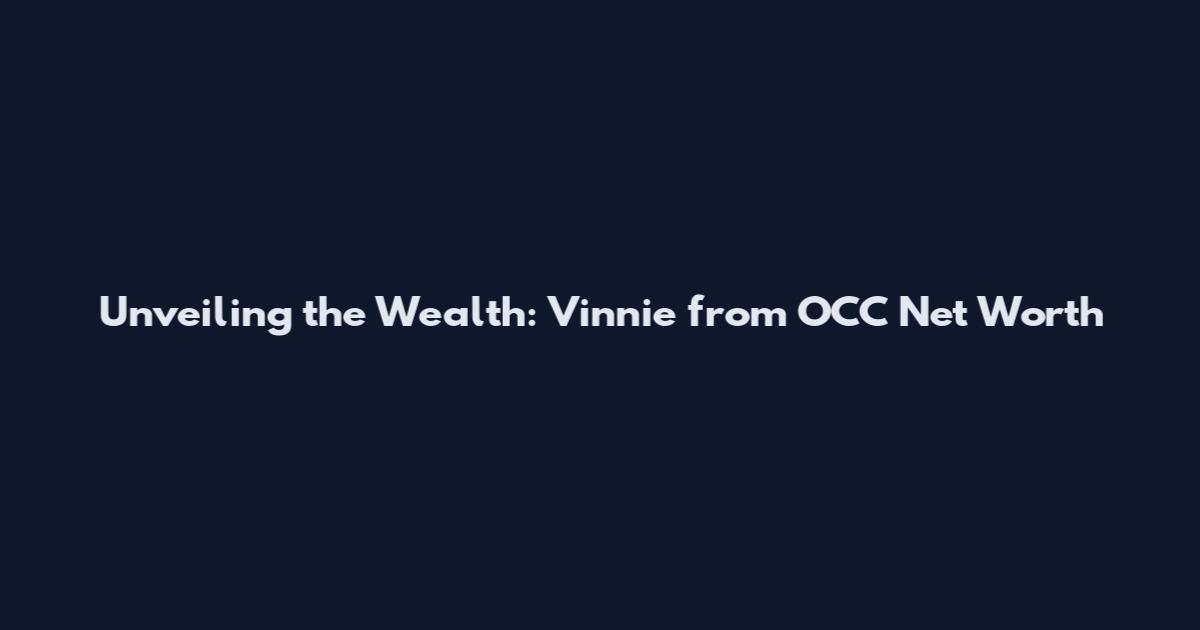 Unveiling the Wealth: Vinnie from OCC Net Worth