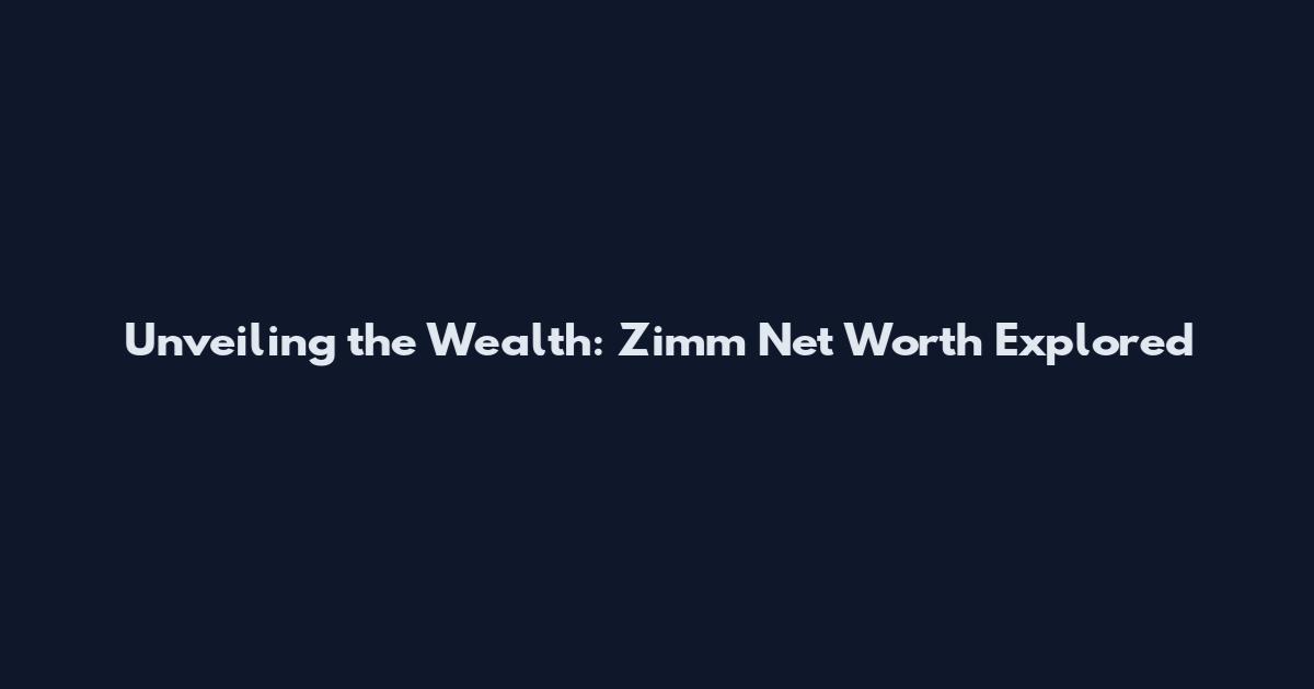 Unveiling the Wealth: Zimm Net Worth Explored