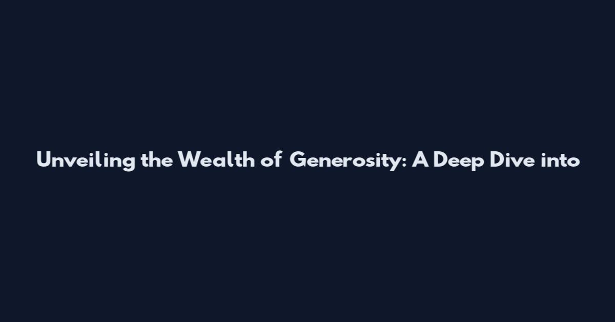 Unveiling the Wealth of Generosity: A Deep Dive into