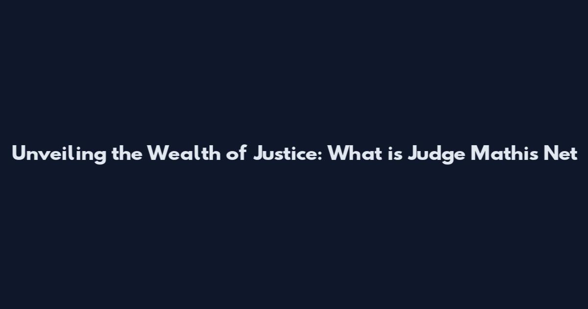 Unveiling the Wealth of Justice: What is Judge Mathis Net