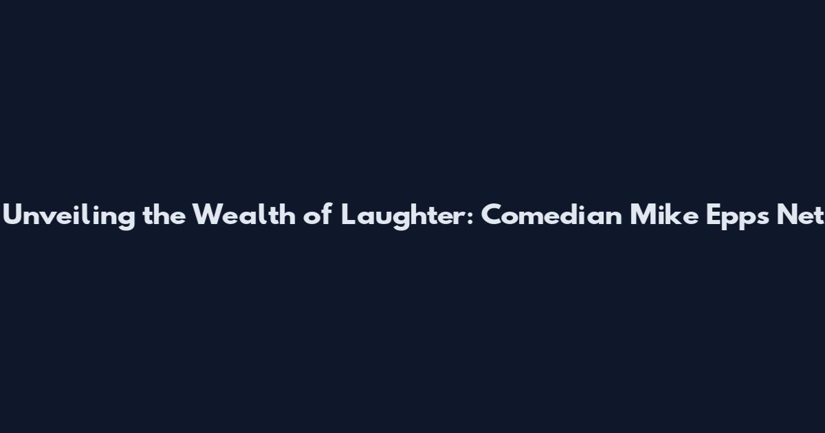 Unveiling the Wealth of Laughter: Comedian Mike Epps Net