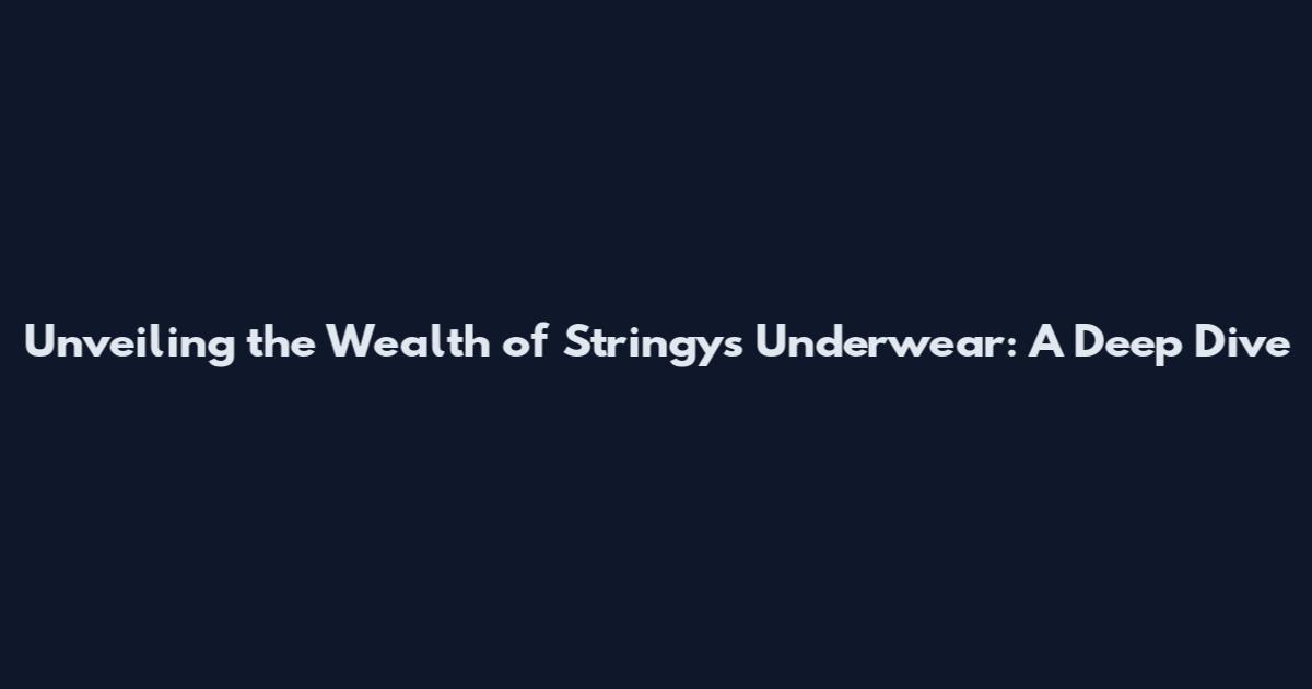 Unveiling the Wealth of Stringys Underwear: A Deep Dive