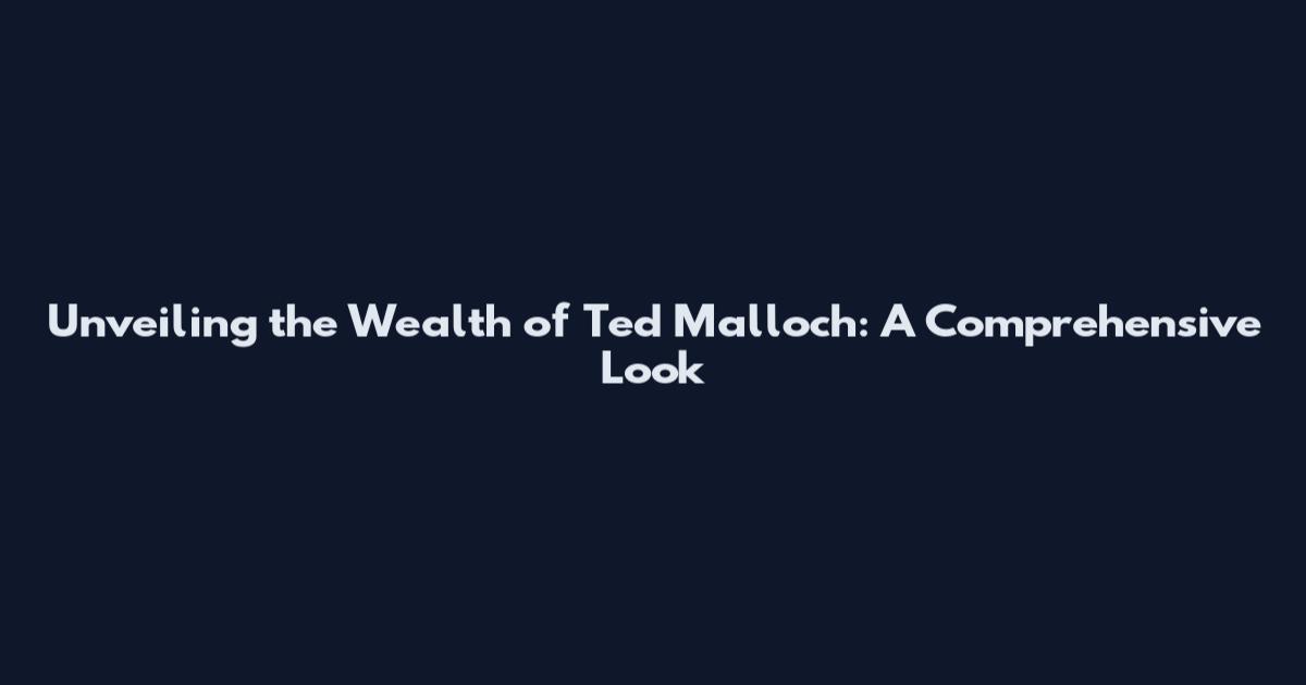 Unveiling the Wealth of Ted Malloch: A Comprehensive Look