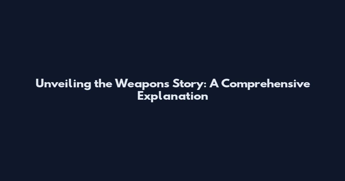 Unveiling the Weapons Story: A Comprehensive Explanation