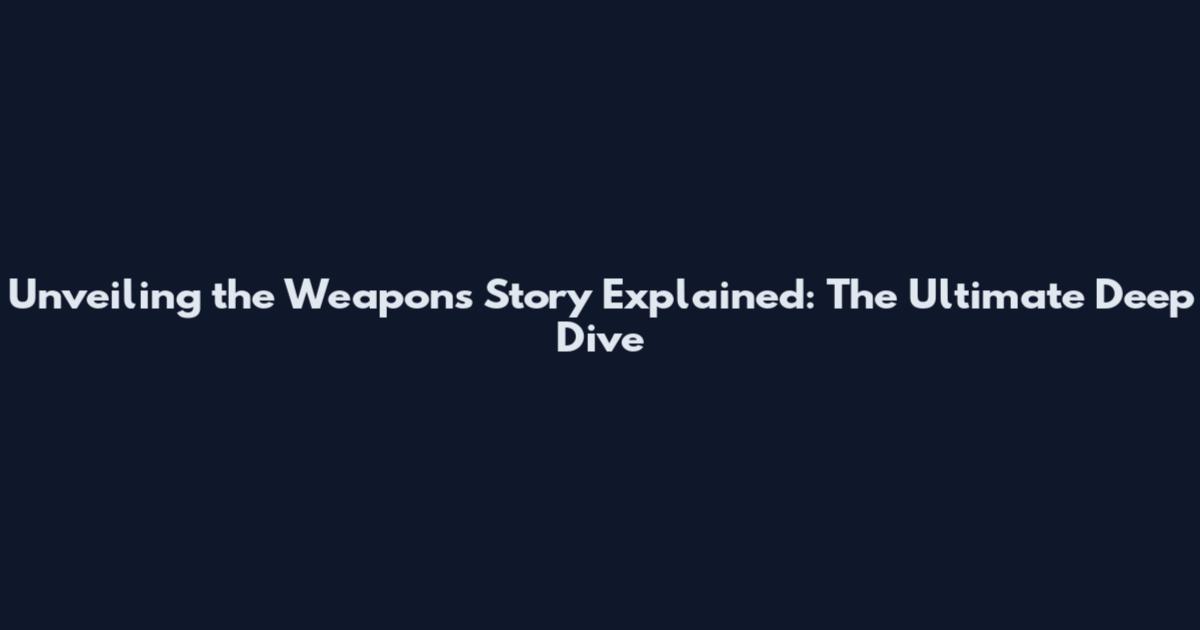Unveiling the Weapons Story Explained: The Ultimate Deep Dive