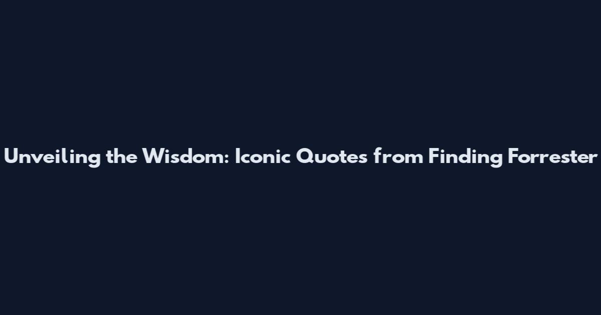 Unveiling the Wisdom: Iconic Quotes from Finding Forrester
