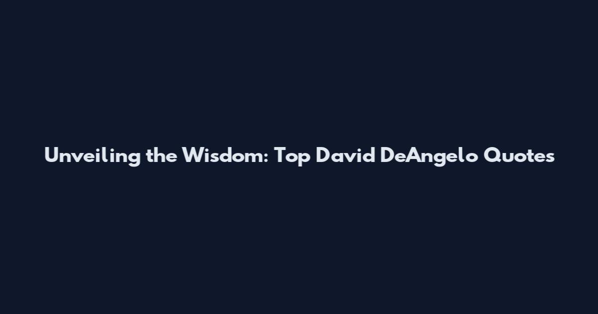 Unveiling the Wisdom: Top David DeAngelo Quotes