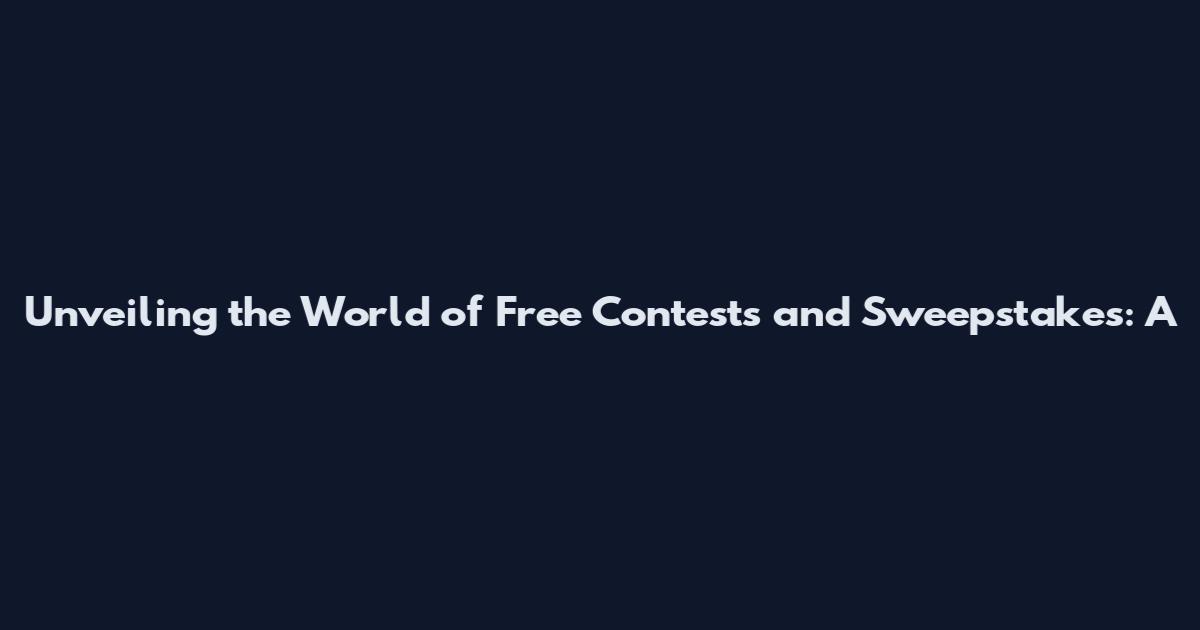 Unveiling the World of Free Contests and Sweepstakes: A