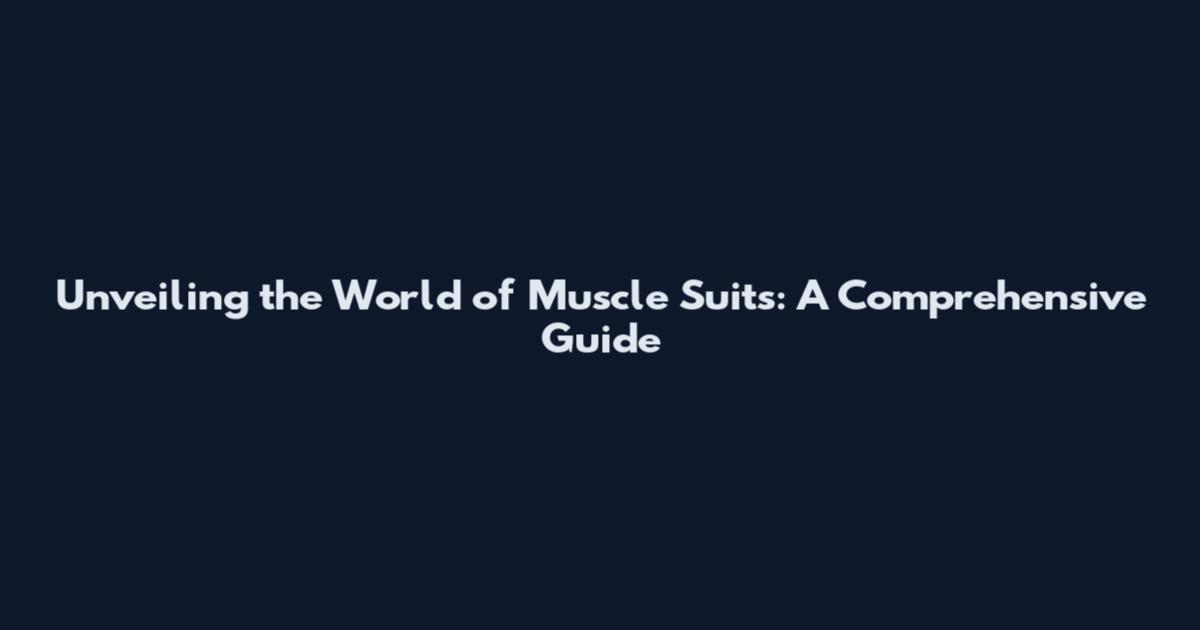 Unveiling the World of Muscle Suits: A Comprehensive Guide