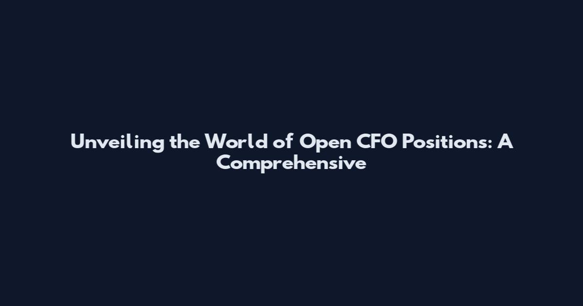 Unveiling the World of Open CFO Positions: A Comprehensive