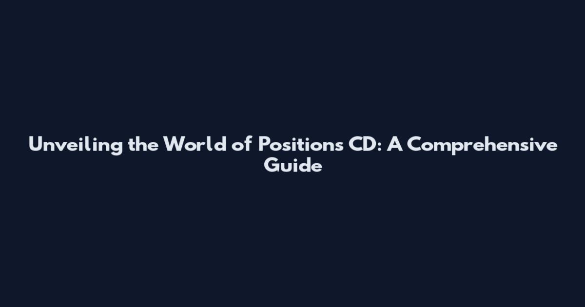 Unveiling the World of Positions CD: A Comprehensive Guide