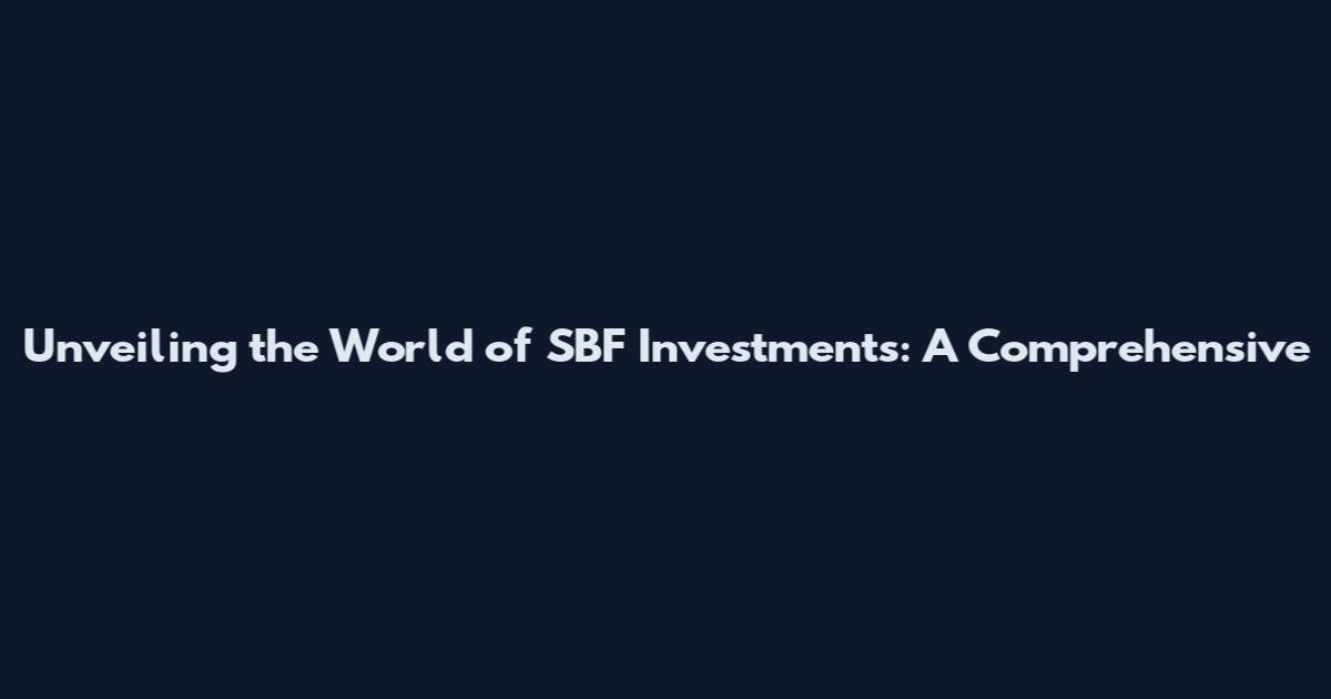 Unveiling the World of SBF Investments: A Comprehensive