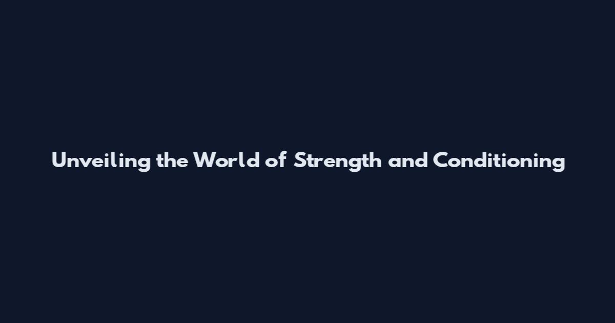 Unveiling the World of Strength and Conditioning