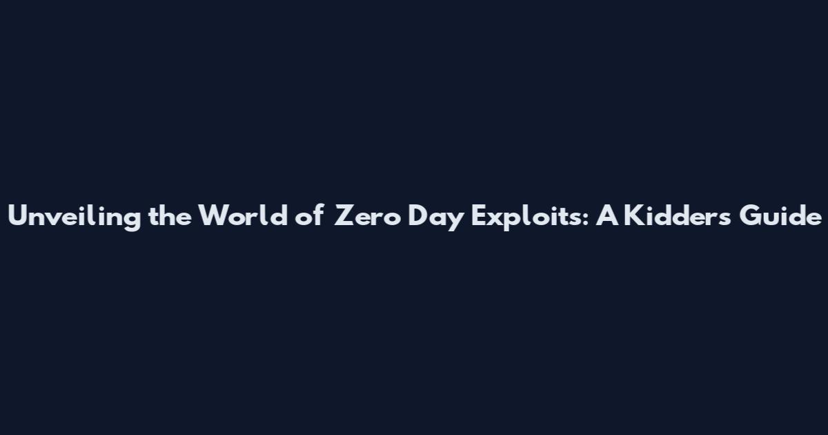 Unveiling the World of Zero Day Exploits: A Kidder's Guide
