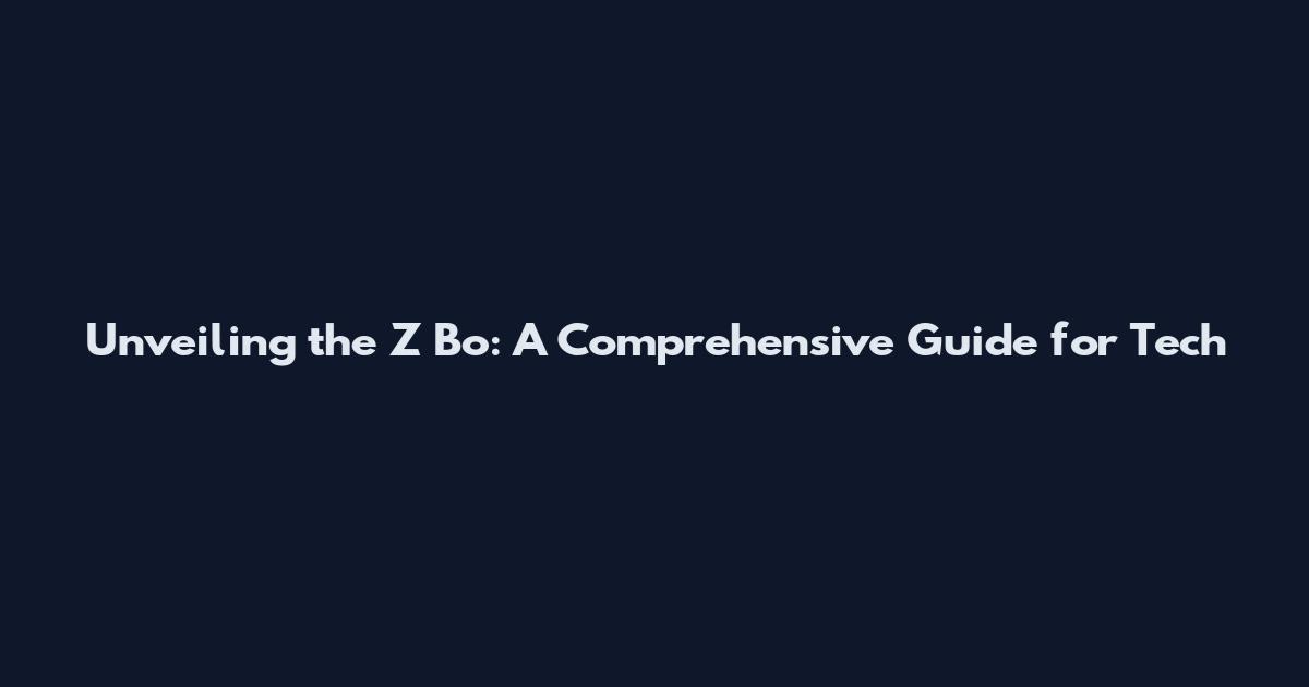 Unveiling the Z Bo: A Comprehensive Guide for Tech