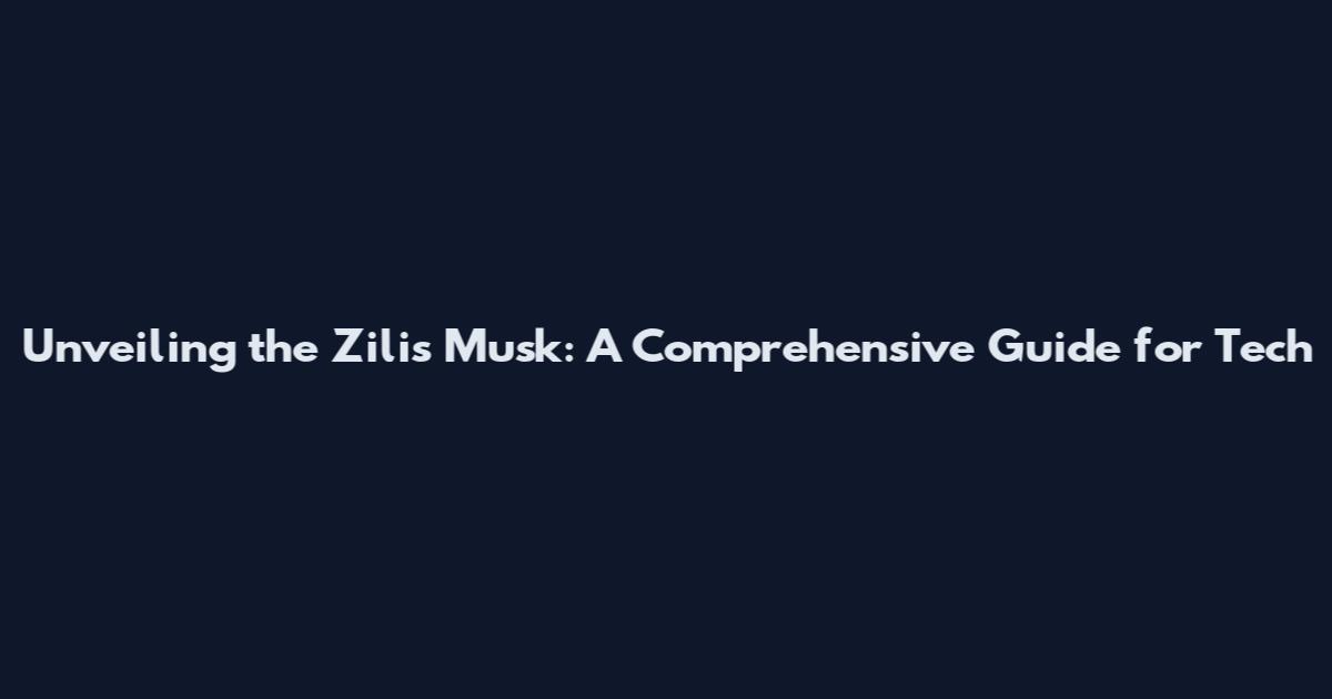 Unveiling the Zilis Musk: A Comprehensive Guide for Tech