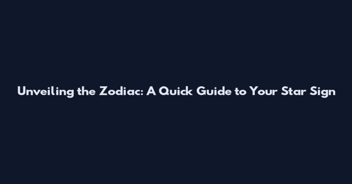 Unveiling the Zodiac: A Quick Guide to Your Star Sign
