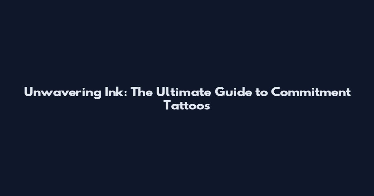 Unwavering Ink: The Ultimate Guide to Commitment Tattoos