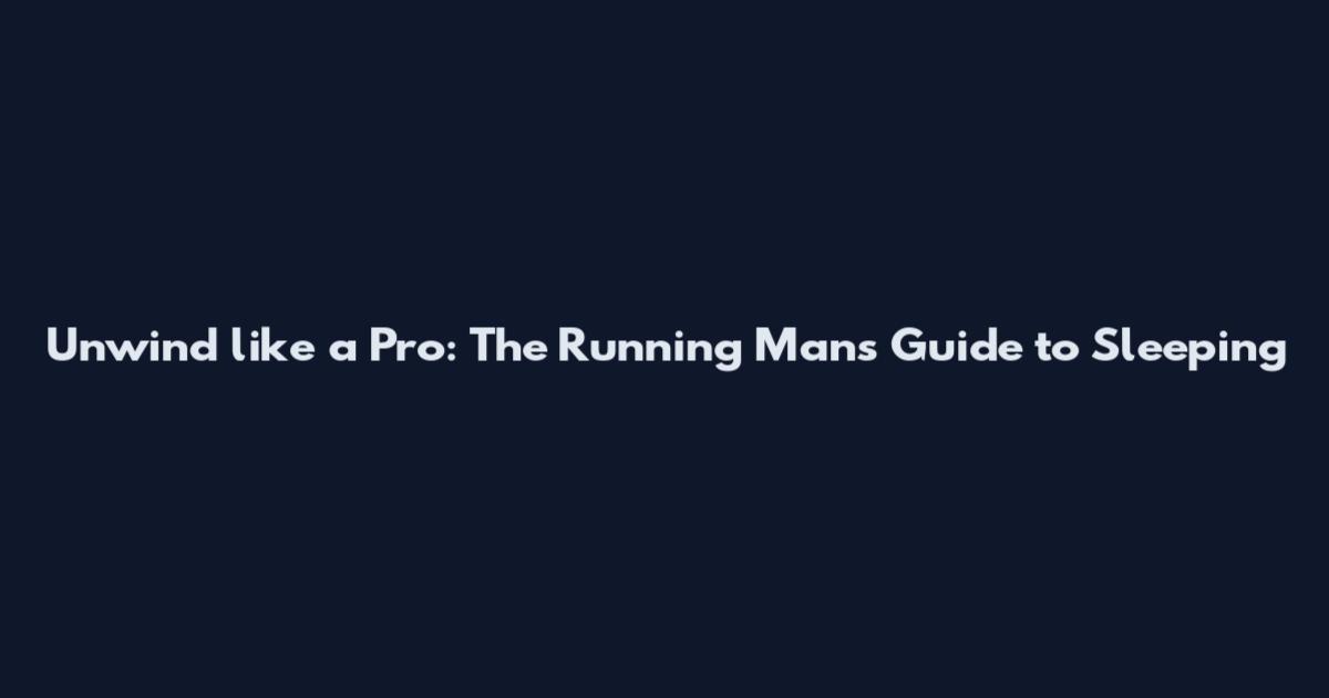 Unwind like a Pro: The Running Man's Guide to Sleeping