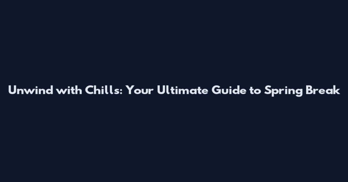 Unwind with Chills: Your Ultimate Guide to Spring Break