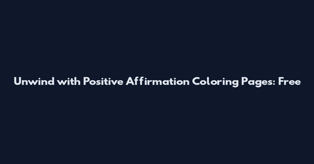 Unwind with Positive Affirmation Coloring Pages: Free