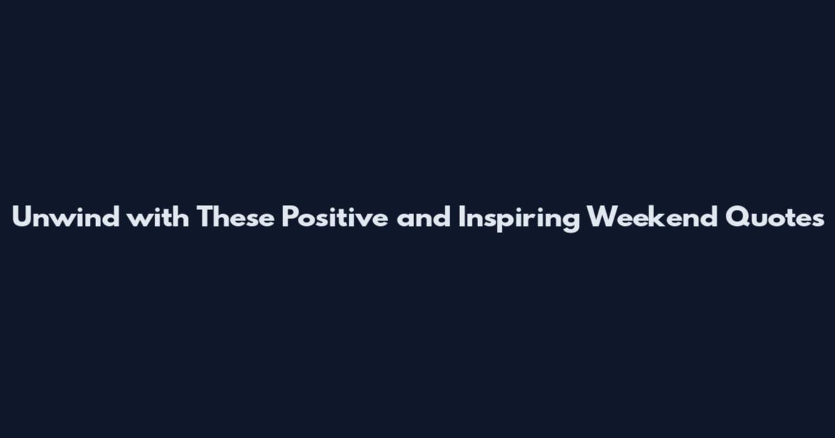 Unwind with These Positive and Inspiring Weekend Quotes
