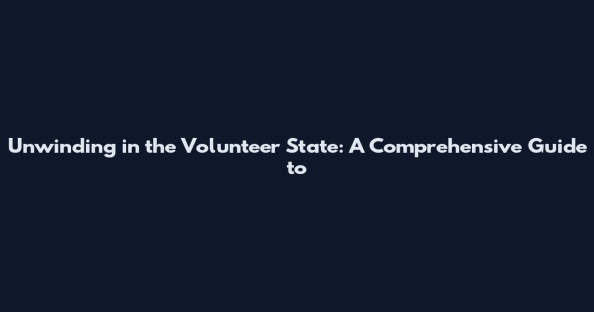 Unwinding in the Volunteer State: A Comprehensive Guide to