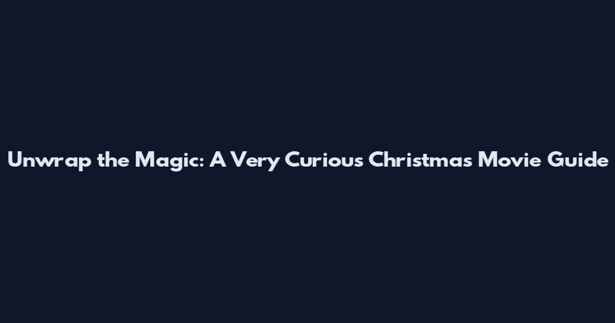 Unwrap the Magic: A Very Curious Christmas Movie Guide