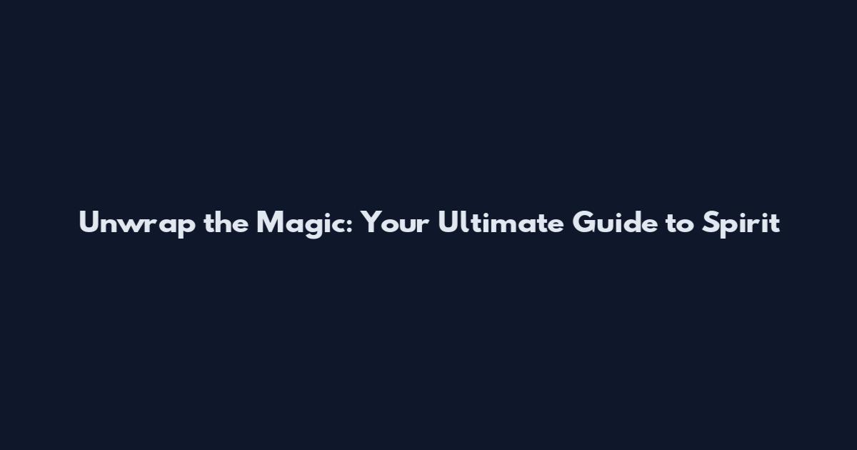 Unwrap the Magic: Your Ultimate Guide to Spirit