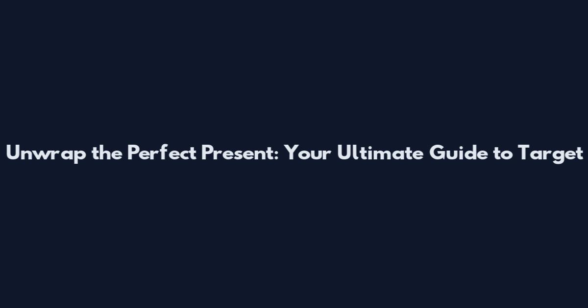 Unwrap the Perfect Present: Your Ultimate Guide to Target