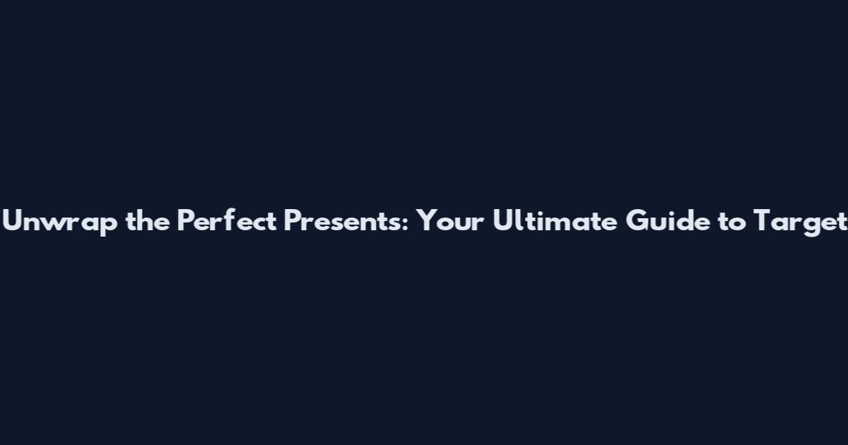 Unwrap the Perfect Presents: Your Ultimate Guide to Target