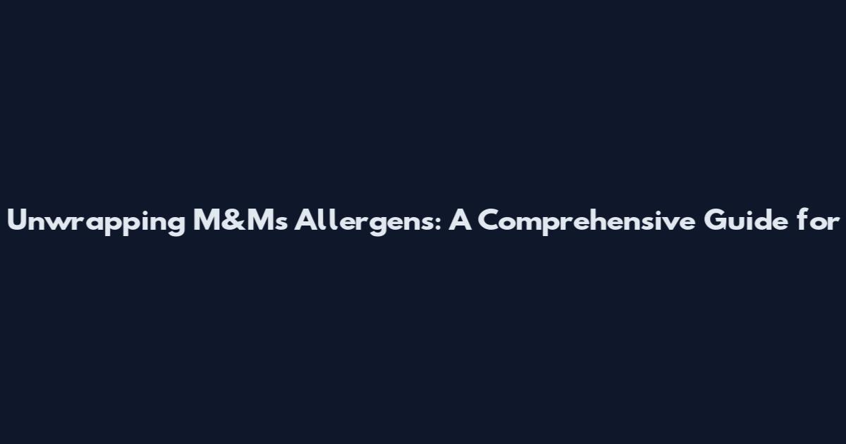 Unwrapping M&M's Allergens: A Comprehensive Guide for