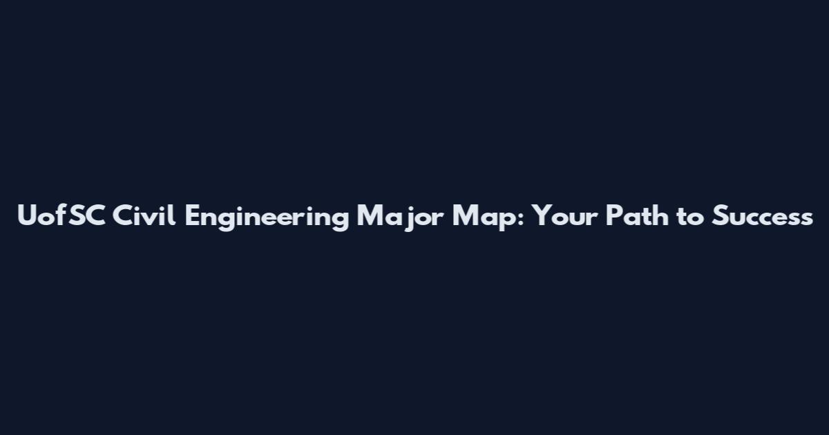UofSC Civil Engineering Major Map: Your Path to Success
