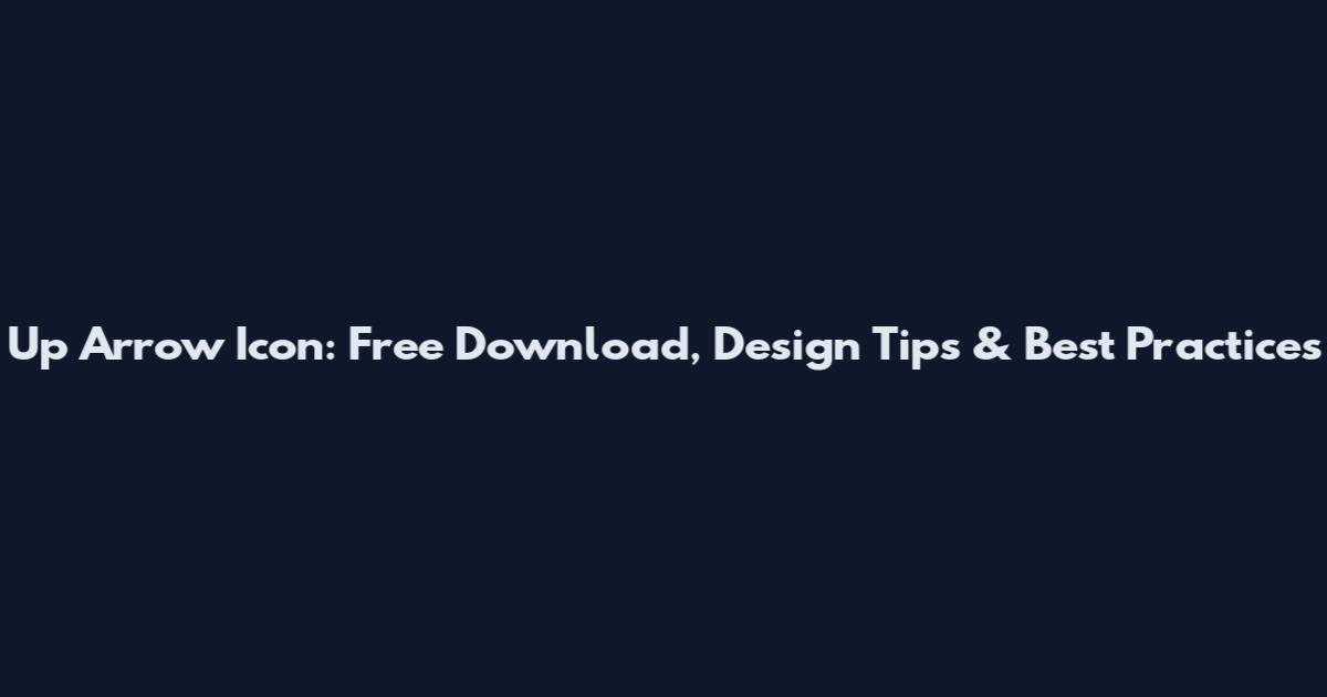Up Arrow Icon: Free Download, Design Tips & Best Practices
