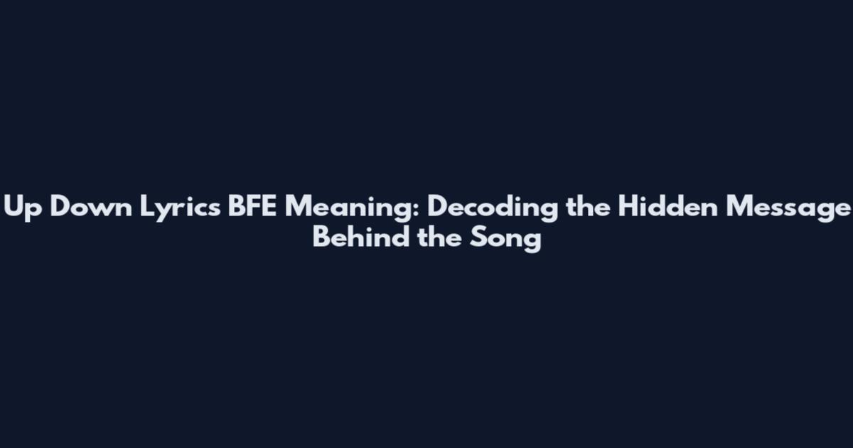 Up Down Lyrics BFE Meaning: Decoding the Hidden Message Behind the Song
