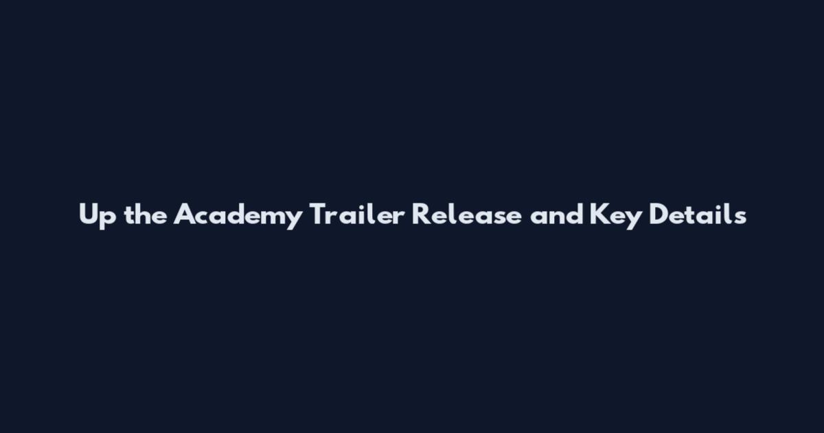 Up the Academy Trailer Release and Key Details
