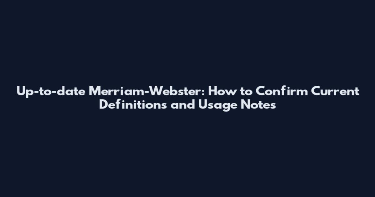Up-to-date Merriam-Webster: How to Confirm Current Definitions and Usage Notes