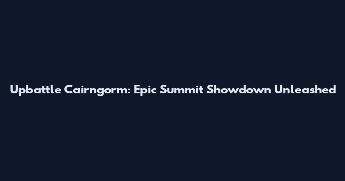Upbattle Cairngorm: Epic Summit Showdown Unleashed