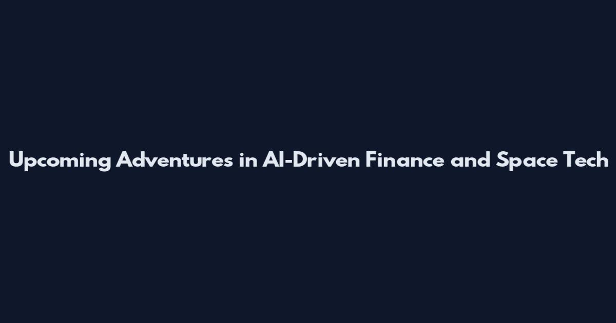 Upcoming Adventures in AI-Driven Finance and Space Tech