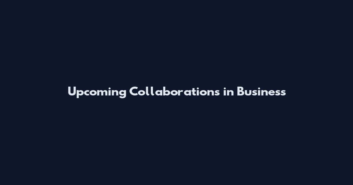 Upcoming Collaborations in Business