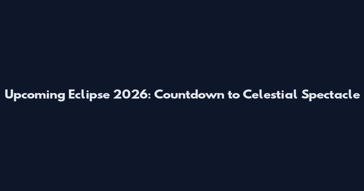 Upcoming Eclipse 2026: Countdown to Celestial Spectacle