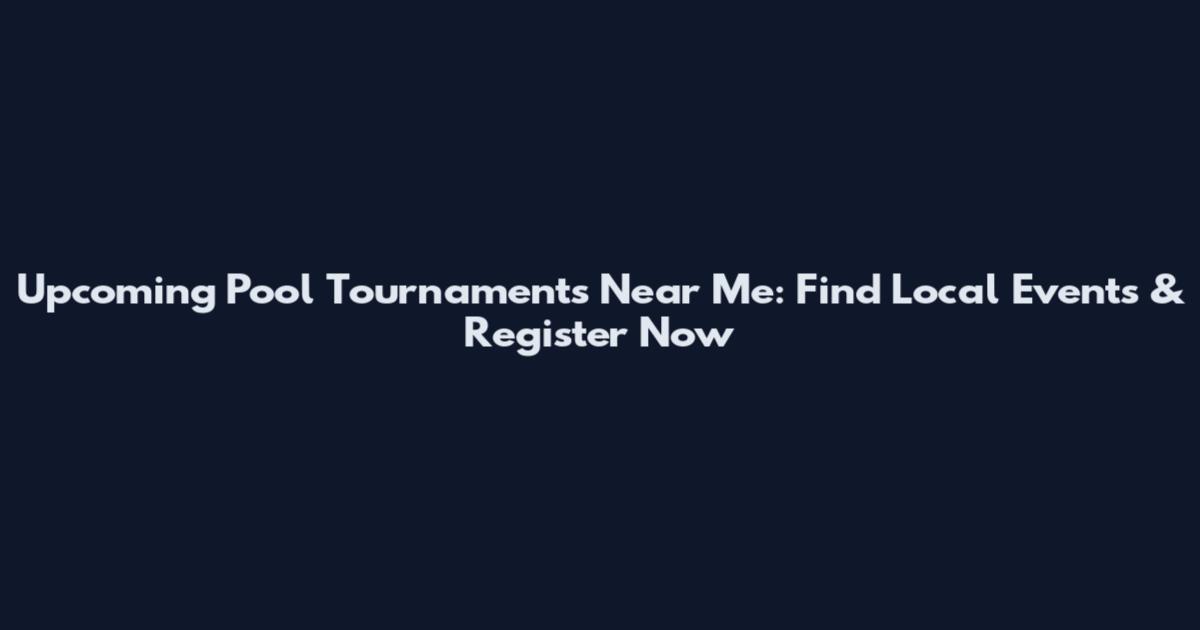Upcoming Pool Tournaments Near Me: Find Local Events & Register Now