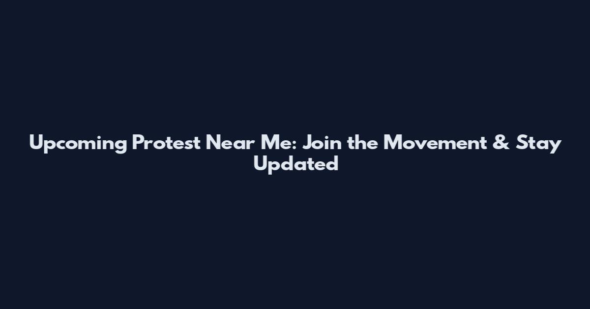 Upcoming Protest Near Me: Join the Movement & Stay Updated