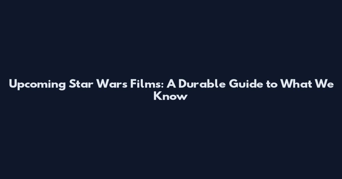 Upcoming Star Wars Films: A Durable Guide to What We Know