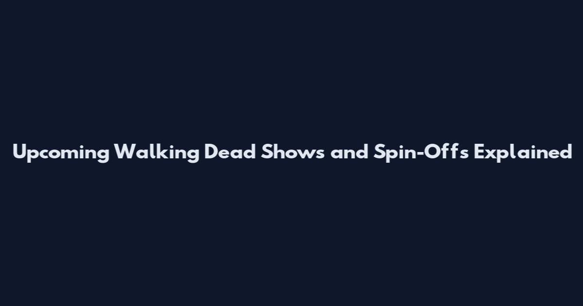 Upcoming Walking Dead Shows and Spin-Offs Explained