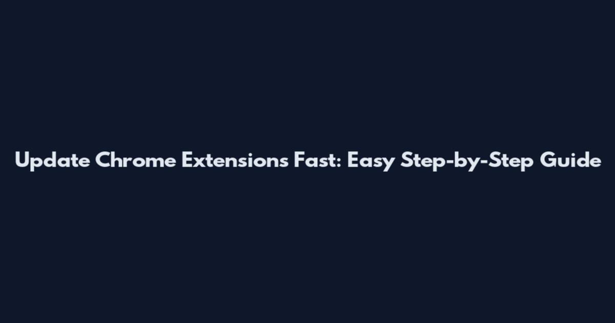 Update Chrome Extensions Fast: Easy Step-by-Step Guide