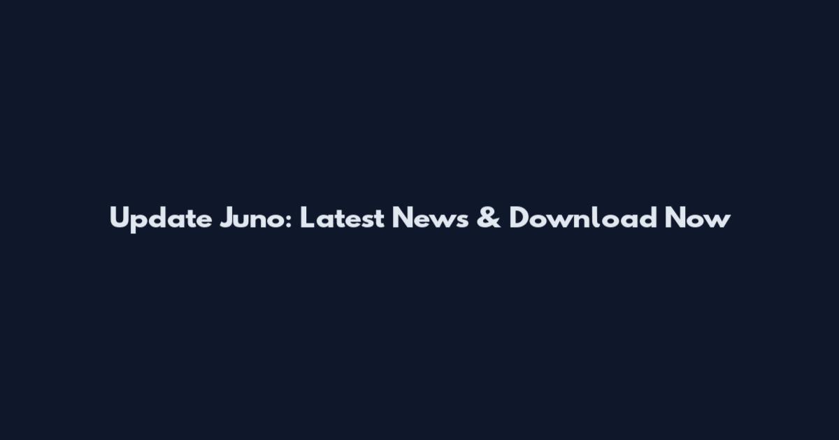 Update Juno: Latest News & Download Now