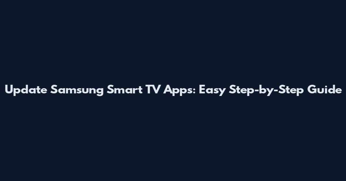 Update Samsung Smart TV Apps: Easy Step-by-Step Guide